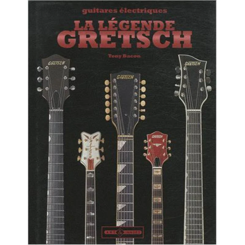 Bacon Tony - Guitares Electriques : la Legende Gretsch