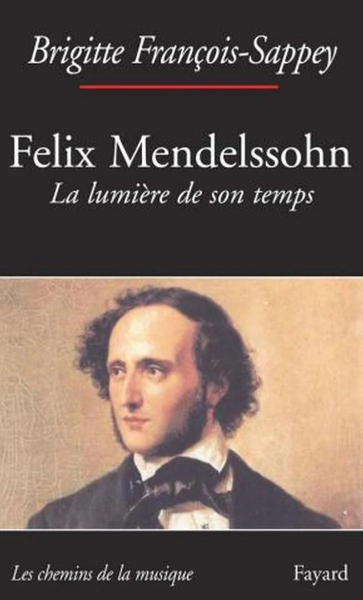 Francois-sappey Brigitte - Felix Mendelssohn : la Lumiere de Son Temps - Livre